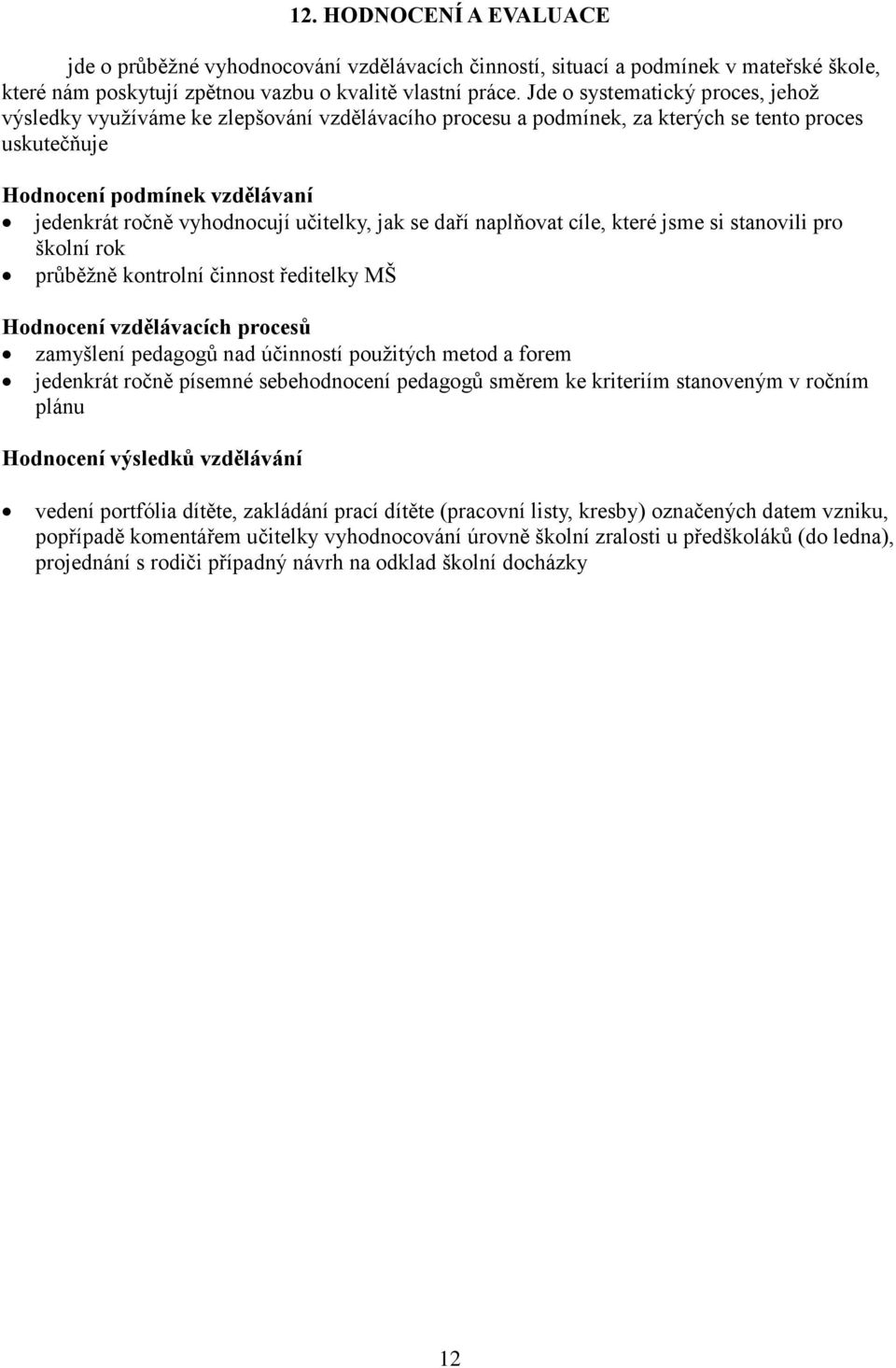 učitelky, jak se daří naplňovat cíle, které jsme si stanovili pro školní rok průběžně kontrolní činnost ředitelky MŠ Hodnocení vzdělávacích procesů zamyšlení pedagogů nad účinností použitých metod a