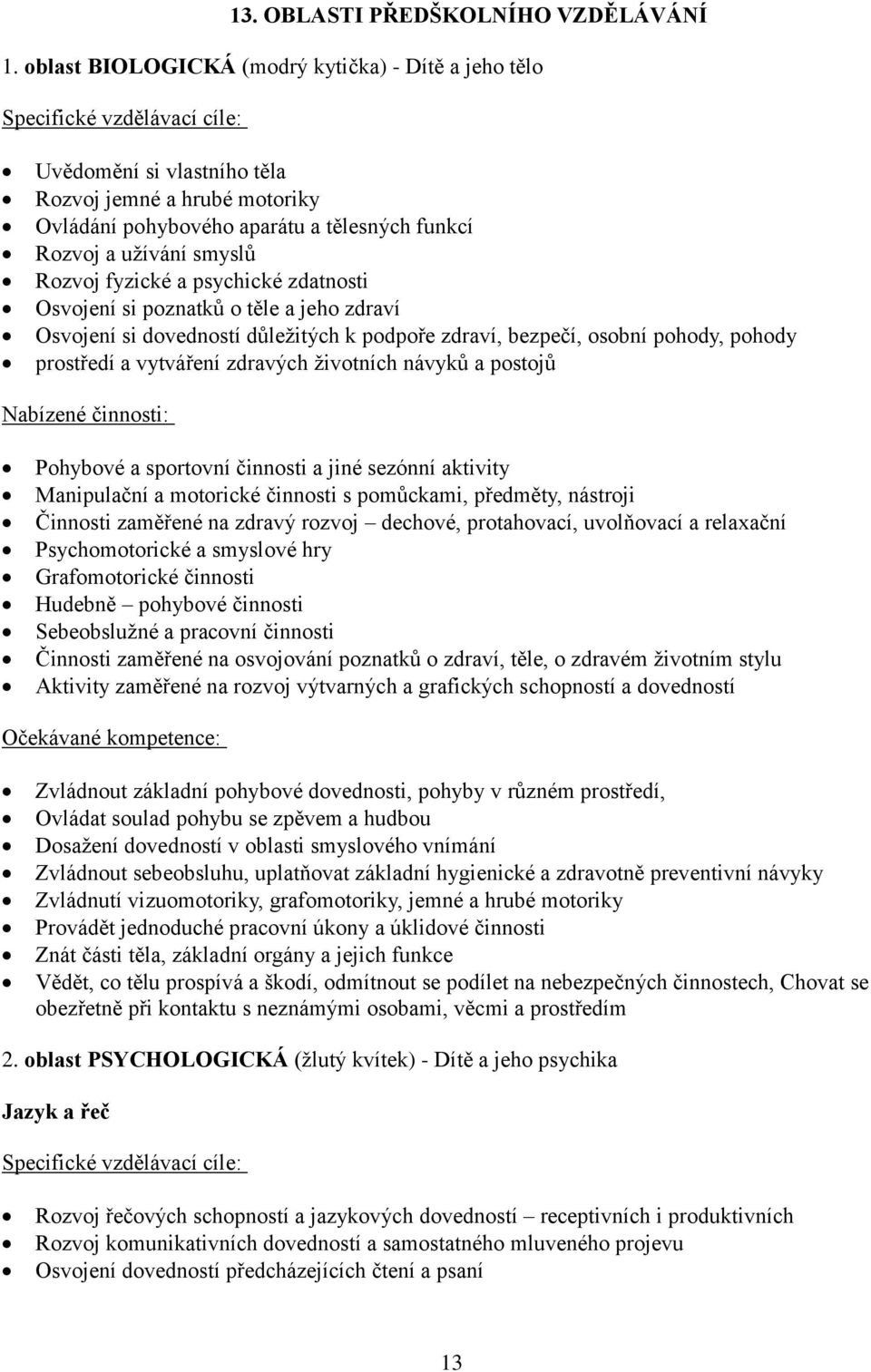 užívání smyslů Rozvoj fyzické a psychické zdatnosti Osvojení si poznatků o těle a jeho zdraví Osvojení si dovedností důležitých k podpoře zdraví, bezpečí, osobní pohody, pohody prostředí a vytváření