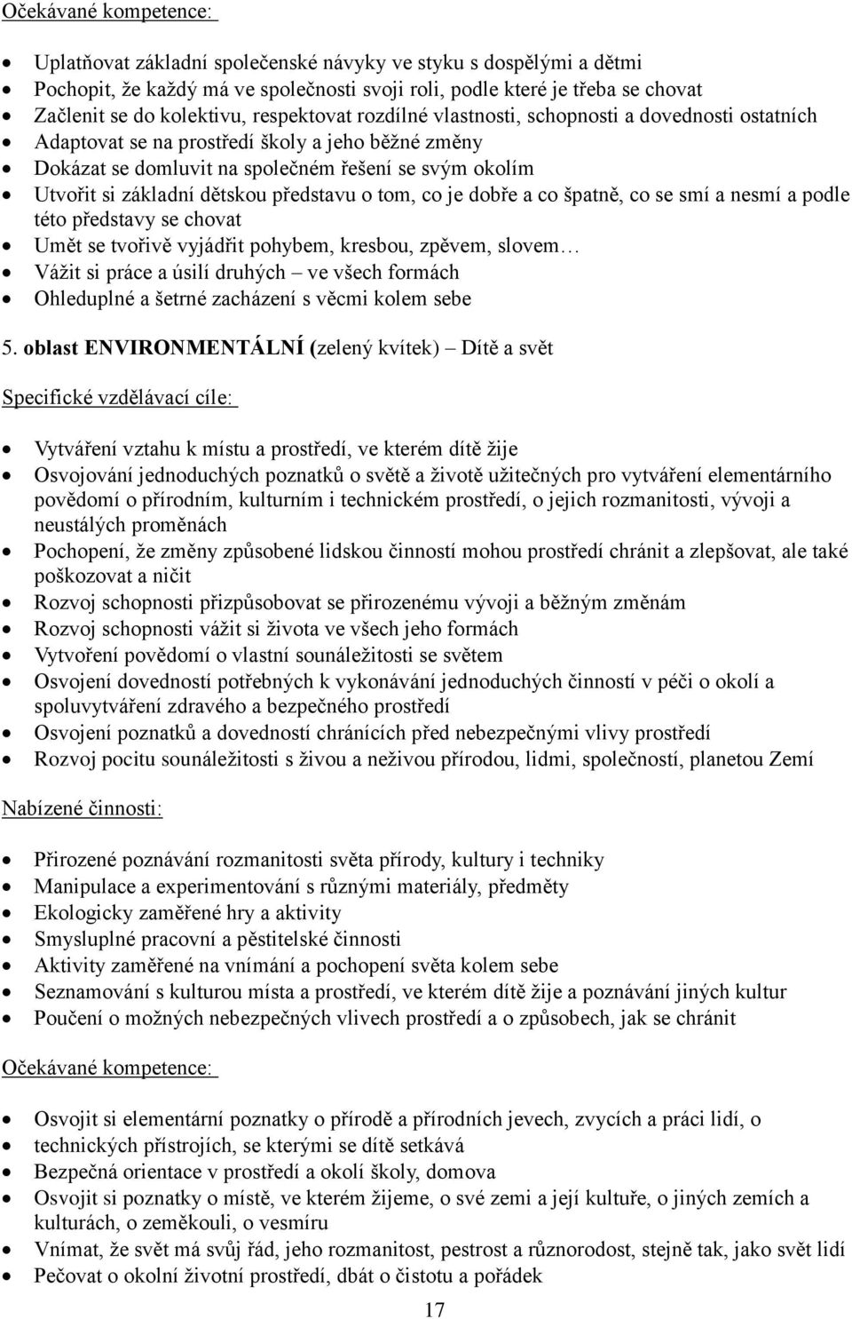 dětskou představu o tom, co je dobře a co špatně, co se smí a nesmí a podle této představy se chovat Umět se tvořivě vyjádřit pohybem, kresbou, zpěvem, slovem Vážit si práce a úsilí druhých ve všech