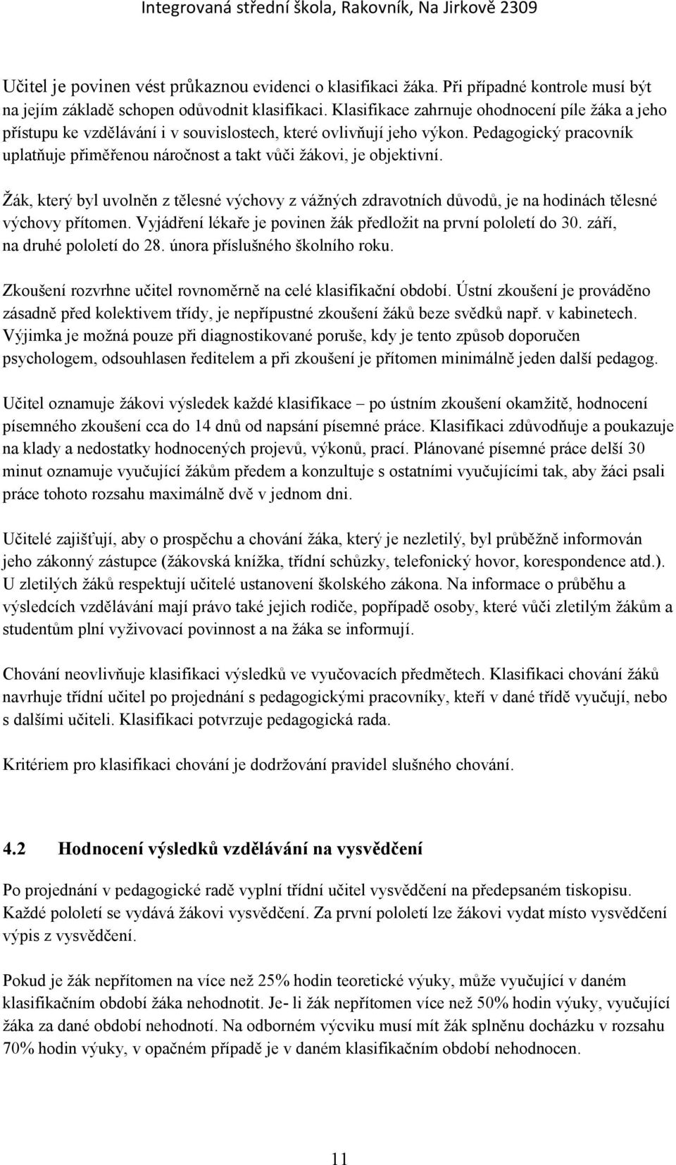 Pedagogický pracovník uplatňuje přiměřenou náročnost a takt vůči žákovi, je objektivní. Žák, který byl uvolněn z tělesné výchovy z vážných zdravotních důvodů, je na hodinách tělesné výchovy přítomen.