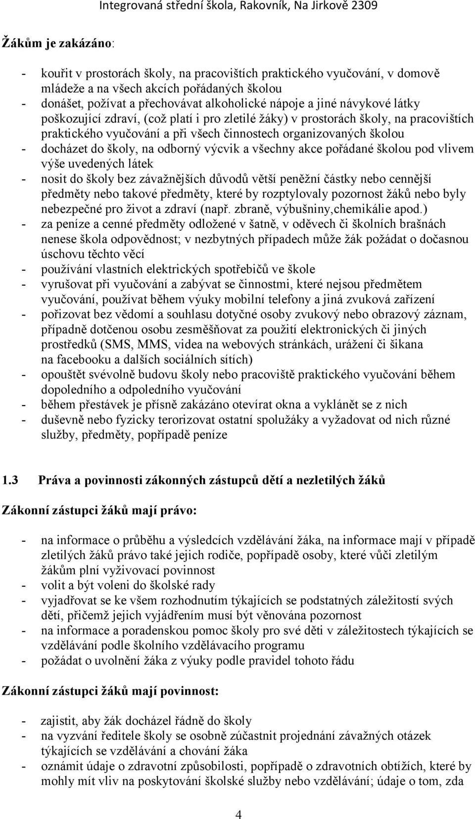 odborný výcvik a všechny akce pořádané školou pod vlivem výše uvedených látek - nosit do školy bez závažnějších důvodů větší peněžní částky nebo cennější předměty nebo takové předměty, které by