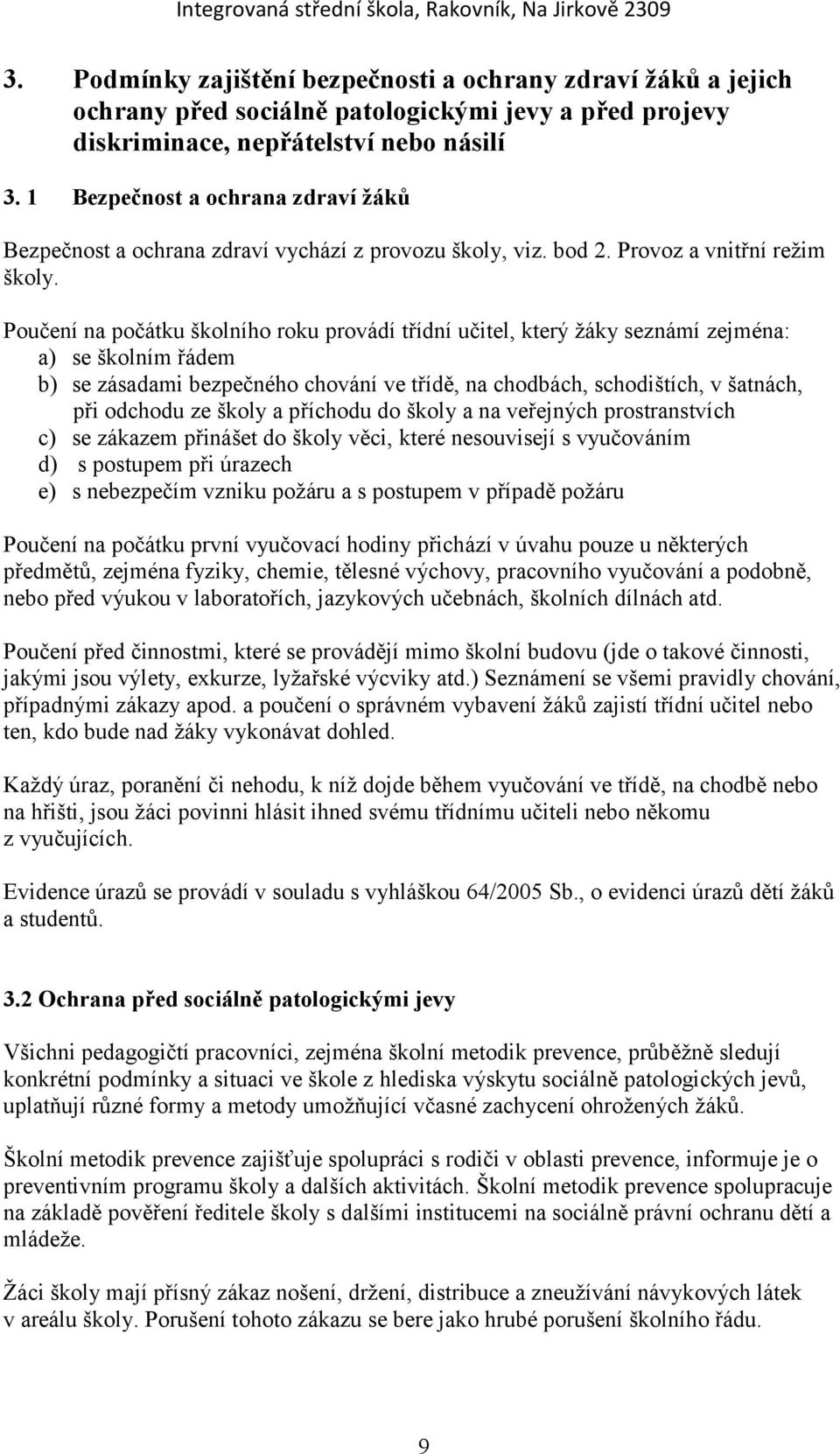 Poučení na počátku školního roku provádí třídní učitel, který žáky seznámí zejména: a) se školním řádem b) se zásadami bezpečného chování ve třídě, na chodbách, schodištích, v šatnách, při odchodu ze