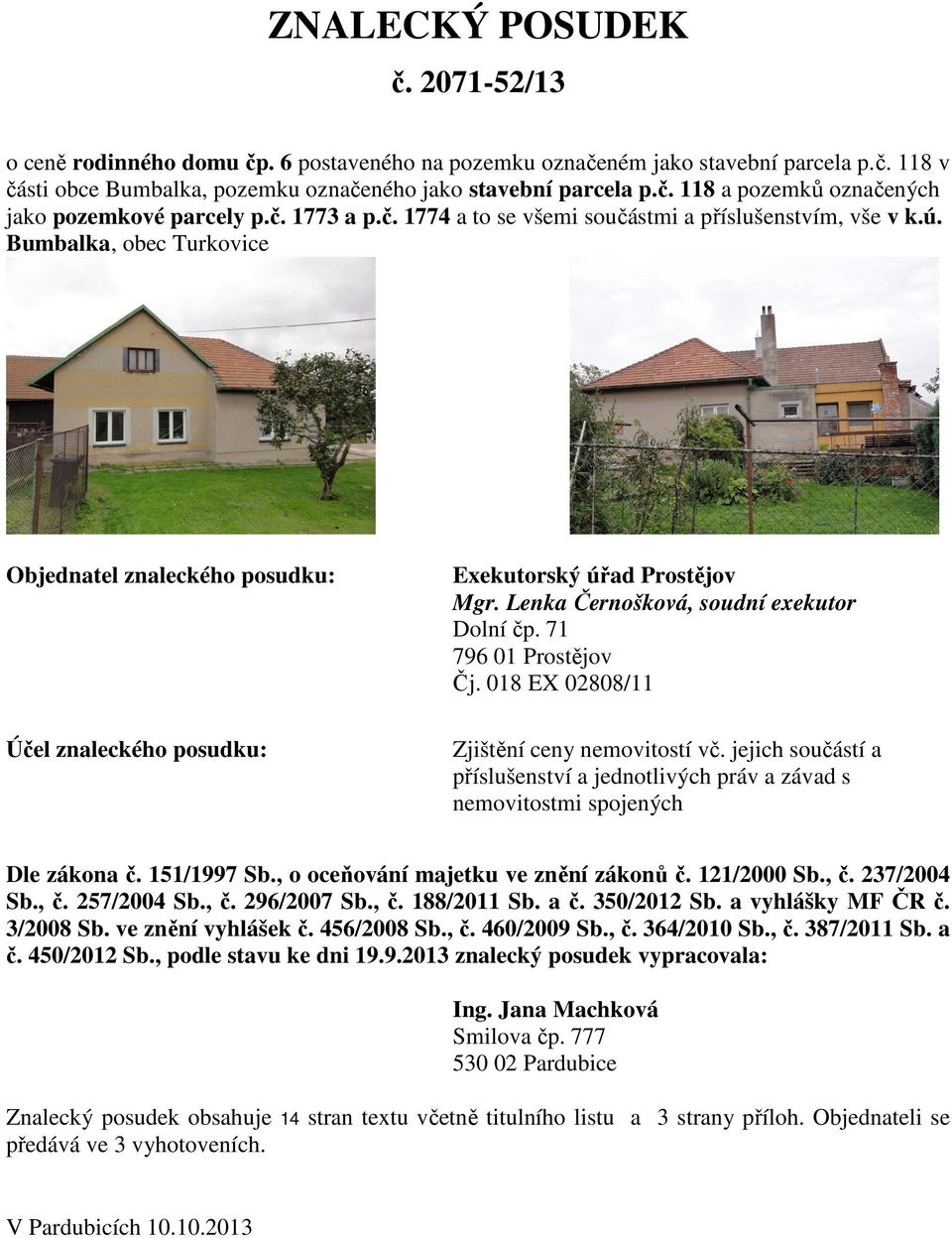 Lenka Černošková, soudní exekutor Dolní čp. 71 796 01 Prostějov Čj. 018 EX 02808/11 Zjištění ceny nemovitostí vč.