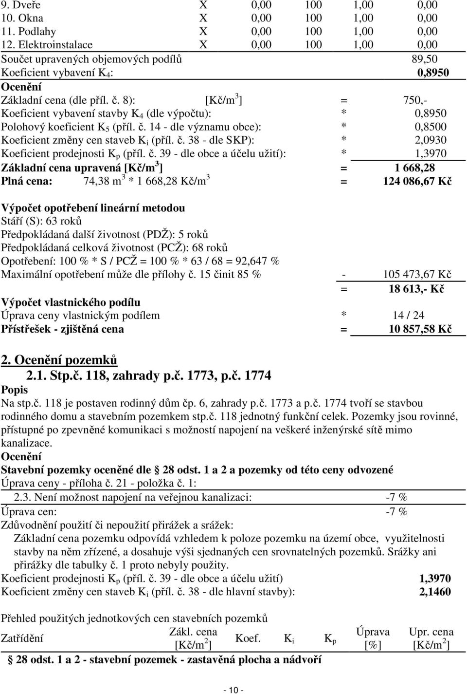 8): [Kč/m 3 ] = 750,- Koeficient vybavení stavby K 4 (dle výpočtu): * 0,8950 Polohový koeficient K 5 (příl. č. 14 - dle významu obce): * 0,8500 Koeficient změny cen staveb K i (příl. č. 38 - dle SKP): * 2,0930 Koeficient prodejnosti K p (příl.