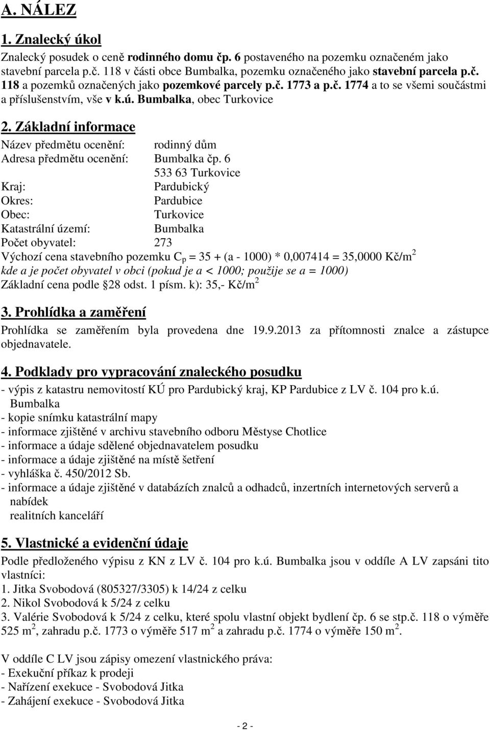 Základní informace Název předmětu ocenění: rodinný dům Adresa předmětu ocenění: Bumbalka čp.