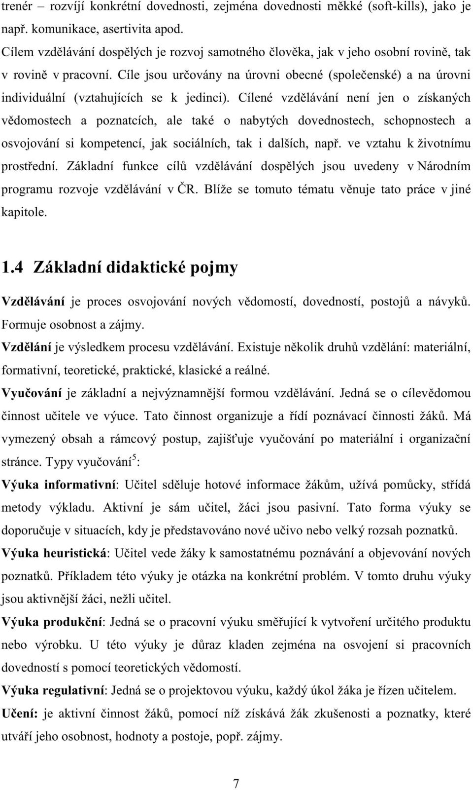 Cíle jsou určovány na úrovni obecné (společenské) a na úrovni individuální (vztahujících se k jedinci).