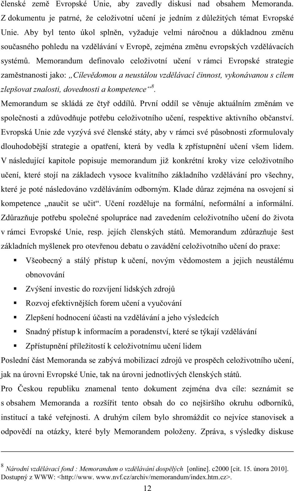 Memorandum definovalo celoživotní učení v rámci Evropské strategie zaměstnanosti jako: Cílevědomou a neustálou vzdělávací činnost, vykonávanou s cílem zlepšovat znalosti, dovednosti a kompetence 8.