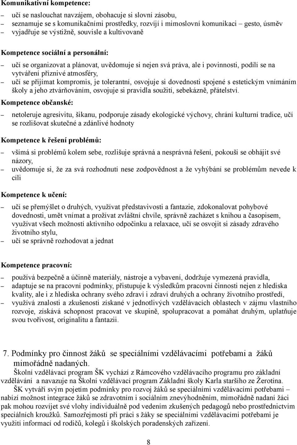 tolerantní, osvojuje si dovednosti spojené s estetickým vnímáním školy a jeho ztvárňováním, osvojuje si pravidla soužití, sebekázně, přátelství.