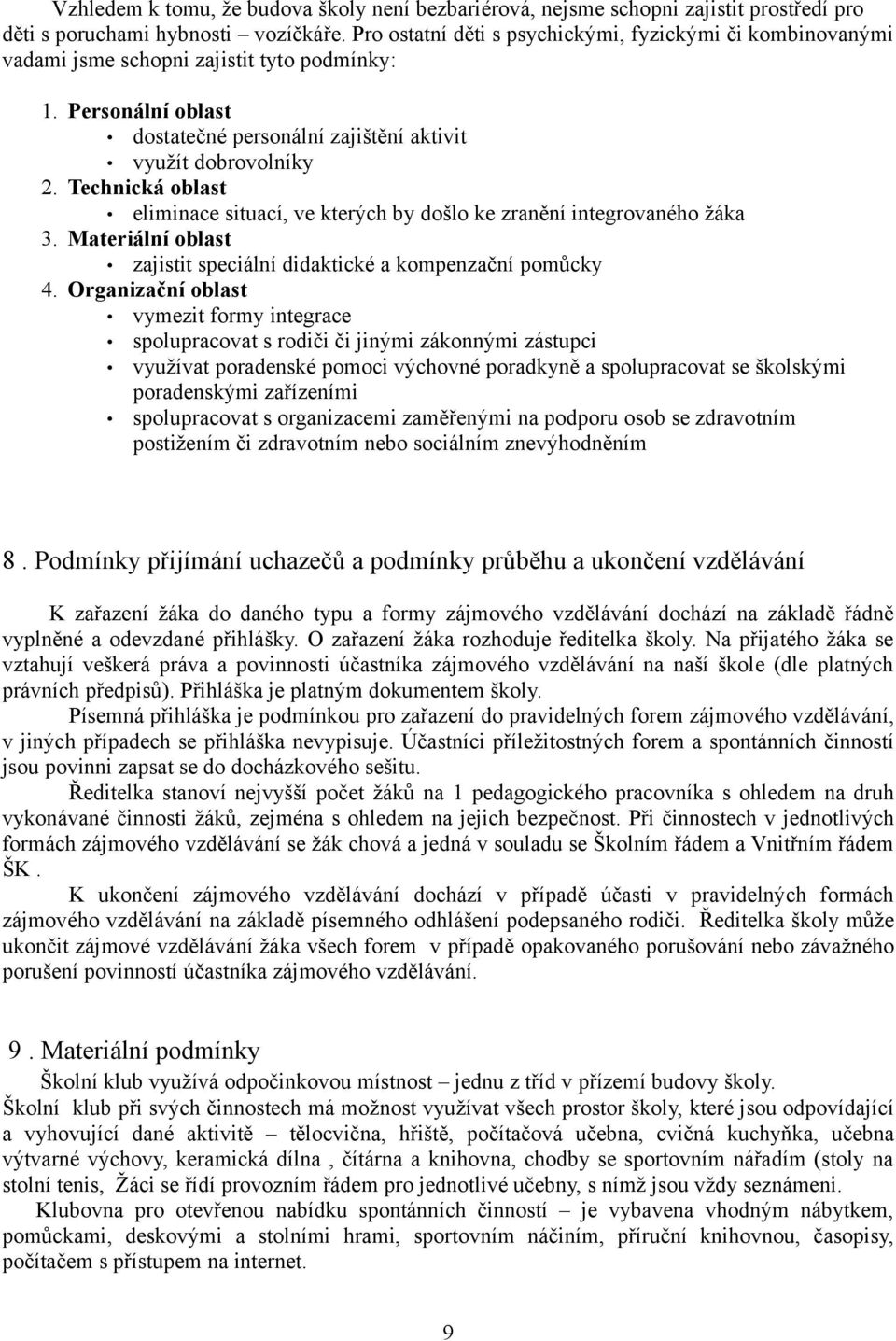 Technická oblast eliminace situací, ve kterých by došlo ke zranění integrovaného žáka 3. Materiální oblast zajistit speciální didaktické a kompenzační pomůcky 4.