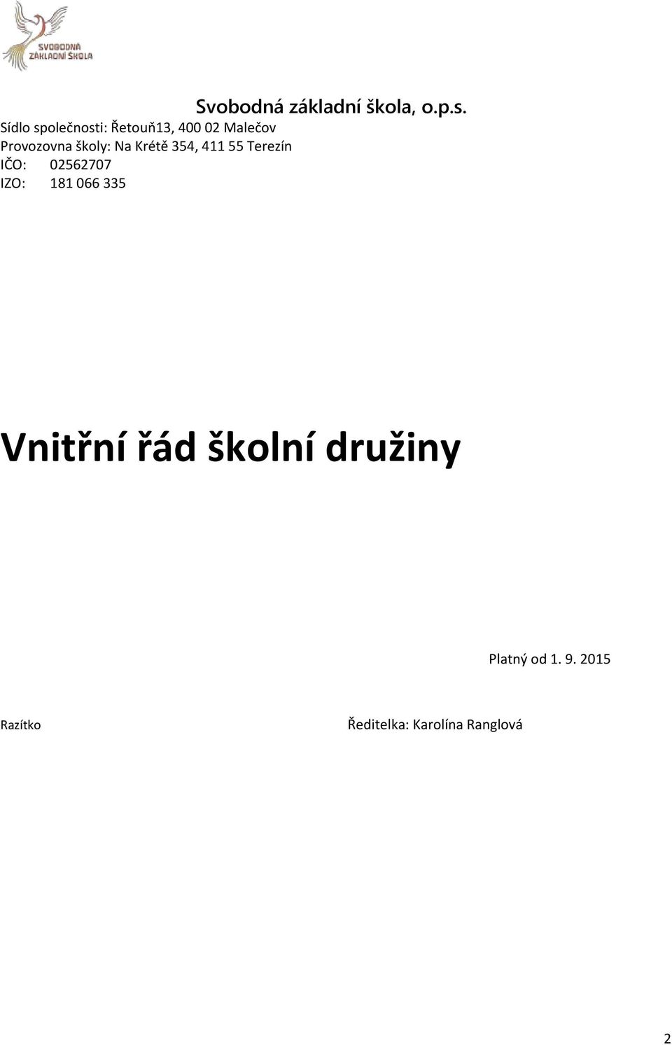 školy: Na Krétě 354, 411 55 Terezín IČO: 02562707 IZO: 181