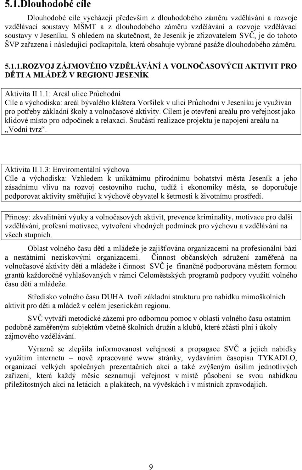 1.ROZVOJ ZÁJMOVÉHO VZDĚLÁVÁNÍ A VOLNOČASOVÝCH AKTIVIT PRO DĚTI A MLÁDEŽ V REGIONU JESENÍK Aktivita II.1.1: Areál ulice Průchodní Cíle a východiska: areál bývalého kláštera Voršilek v ulici Průchodní v Jeseníku je využíván pro potřeby základní školy a volnočasové aktivity.