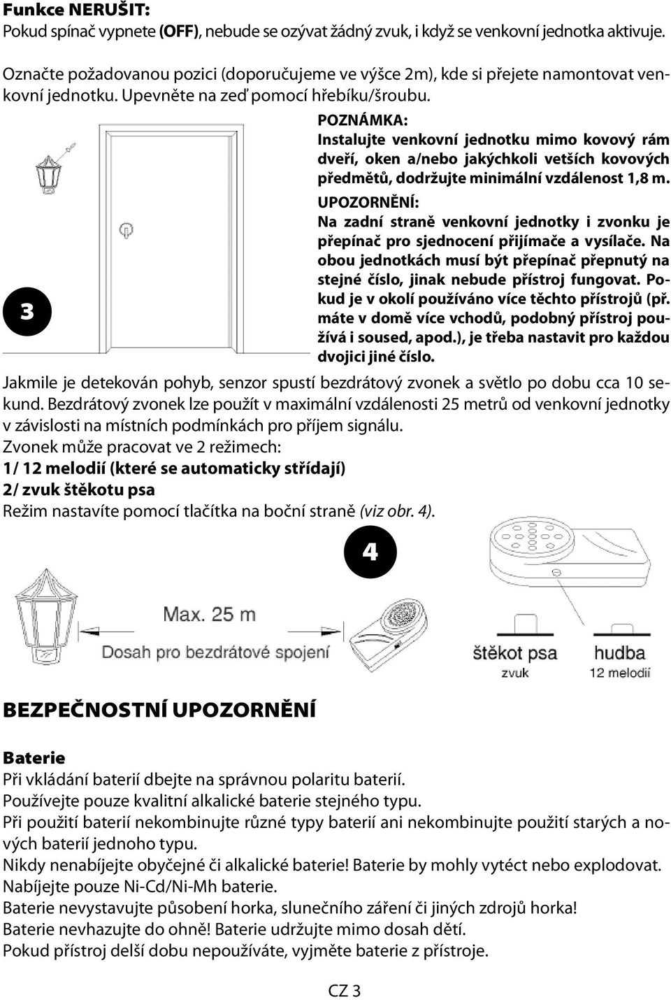 POZNÁMKA: Instalujte venkovní jednotku mimo kovový rám dveří, oken a/nebo jakýchkoli vetších kovových předmětů, dodržujte minimální vzdálenost 1,8 m.