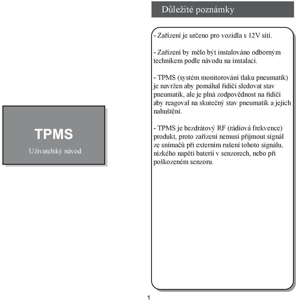 - TPMS (systém monitorování tlaku pneumatik) je navržen aby pomáhal řidiči sledovat stav pneumatik, ale je plná zodpovědnost na řidiči aby