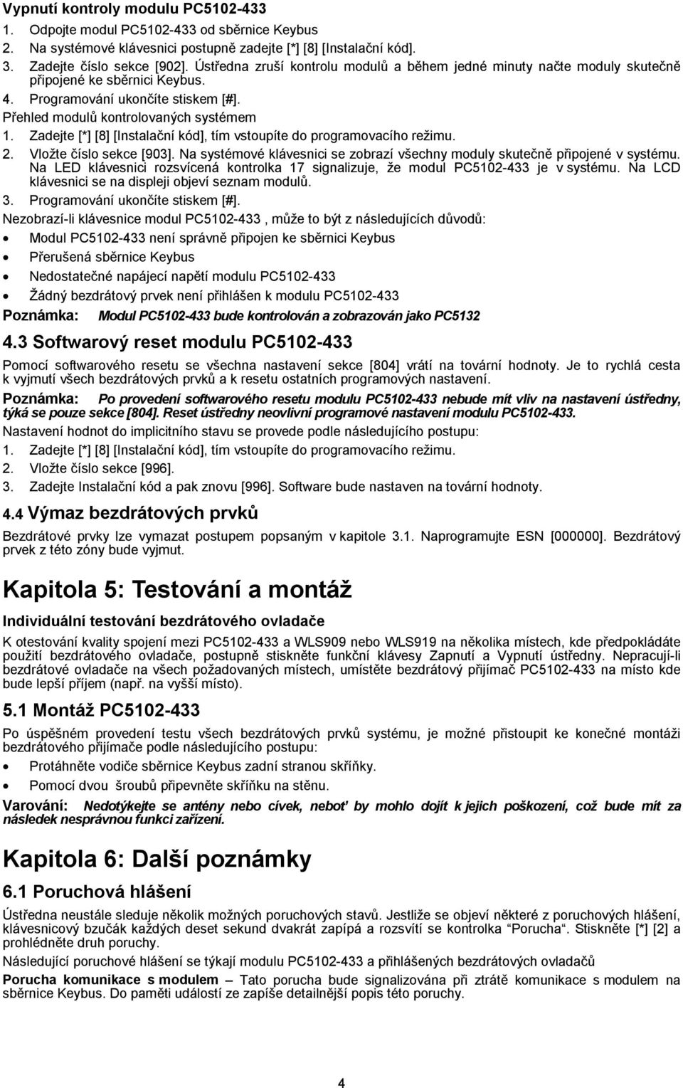 Zadejte [*] [8] [Instalační kód], tím vstoupíte do programovacího režimu. 2. Vložte číslo sekce [903]. Na systémové klávesnici se zobrazí všechny moduly skutečně připojené v systému.