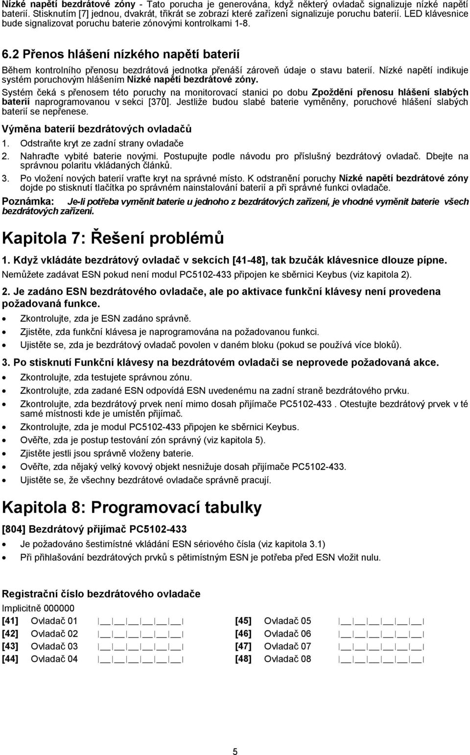 2 Přenos hlášení nízkého napětí baterií Během kontrolního přenosu bezdrátová jednotka přenáší zároveň údaje o stavu baterií.