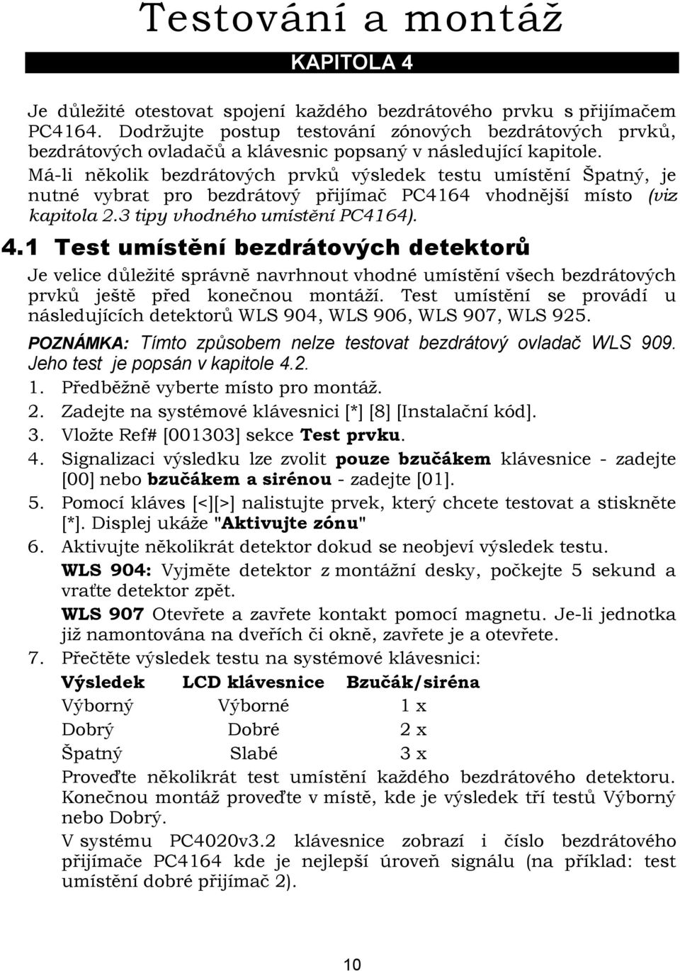 Má-li několik bezdrátových prvků výsledek testu umístění Špatný, je nutné vybrat pro bezdrátový přijímač PC4164 vhodnější místo (viz kapitola 2.3 tipy vhodného umístění PC4164). 4.