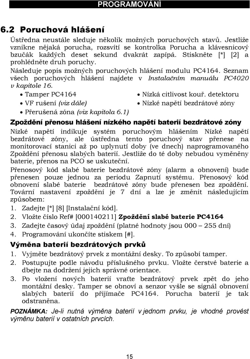 Následuje popis možných poruchových hlášení modulu PC4164. Seznam všech poruchových hlášení najdete v Instalačním manuálu PC4020 v kapitole 16.