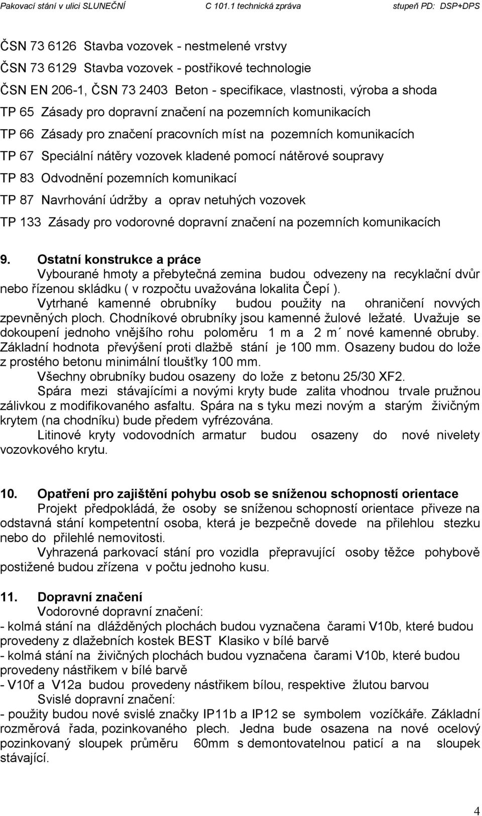 komunikací TP 87 Navrhování údržby a oprav netuhých vozovek TP 133 Zásady pro vodorovné dopravní značení na pozemních komunikacích 9.