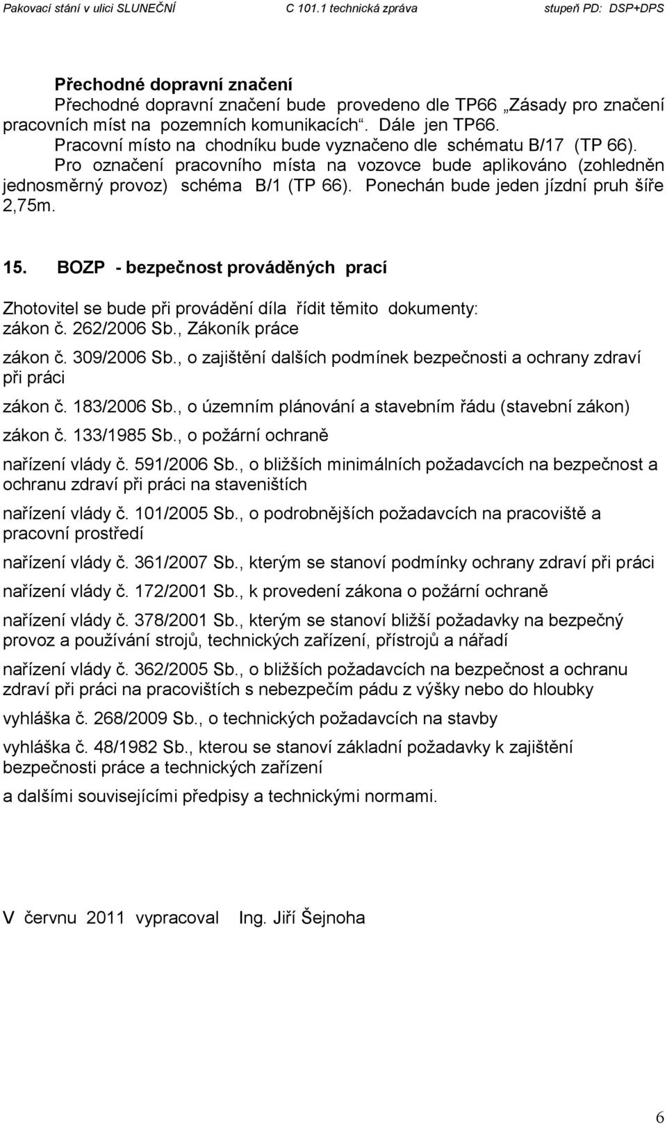 Ponechán bude jeden jízdní pruh šíře 2,75m. 15. BOZP - bezpečnost prováděných prací Zhotovitel se bude při provádění díla řídit těmito dokumenty: zákon č. 262/2006 Sb., Zákoník práce zákon č.