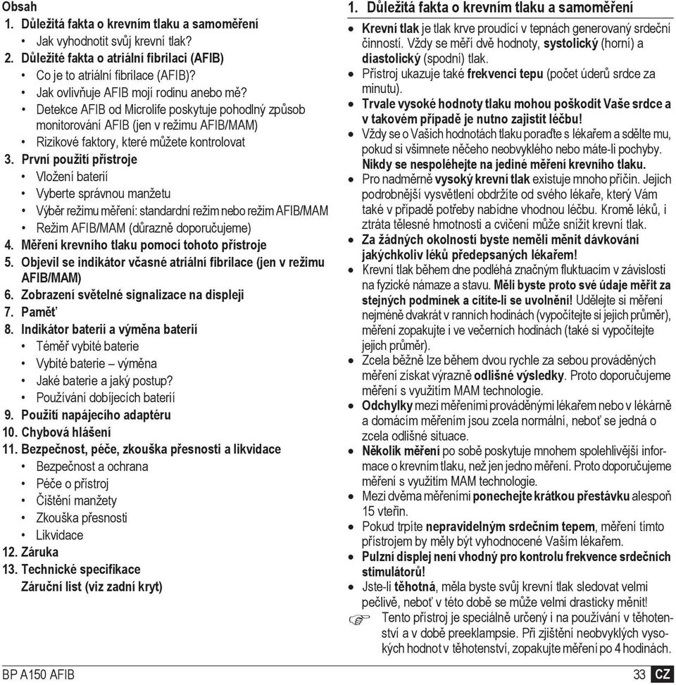 První použití pístroje Vložení baterií Vyberte správnou manžetu Výbr režimu mení: standardní režim nebo režim AFIB/MAM Režim AFIB/MAM (drazn doporuujeme) 4.