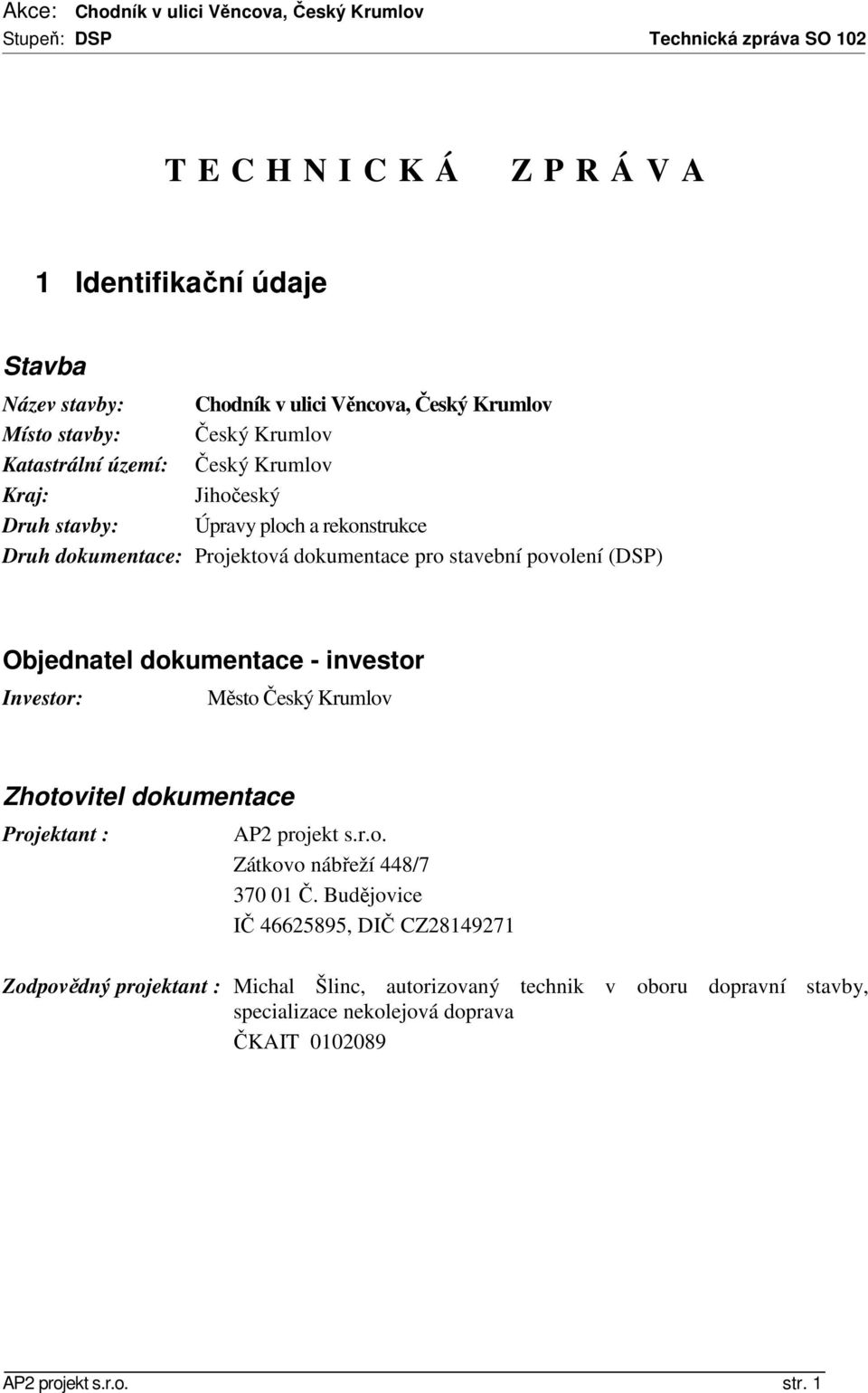 dokumentace - investor Investor: Město Český Krumlov Zhotovitel dokumentace Projektant : AP2 projekt s.r.o. Zátkovo nábřeží 448/7 370 01 Č.