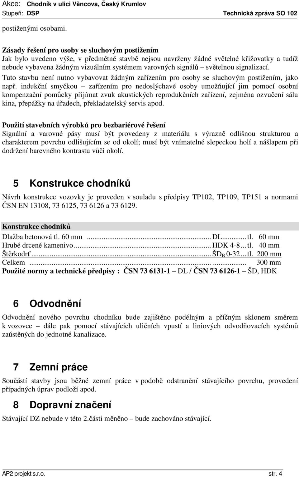 světelnou signalizací. Tuto stavbu není nutno vybavovat žádným zařízením pro osoby se sluchovým postižením, jako např.