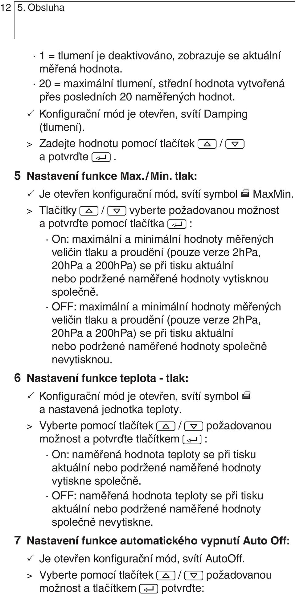 > Tlačítky / vyberte požadovanou možnost a potvrďte pomocí tlačítka : On: maximální a minimální hodnoty měřených veličin tlaku a proudění (pouze verze 2hPa, 20hPa a 200hPa) se při tisku aktuální nebo