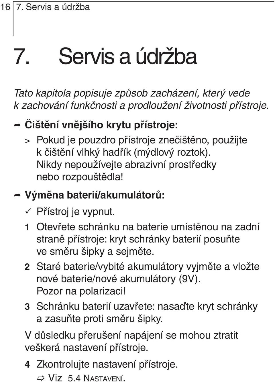 Výměna baterií/akumulátorů: Přístroj je vypnut. 1 Otevřete schránku na baterie umístěnou na zadní straně přístroje: kryt schránky baterií posuňte ve směru šipky a sejměte.