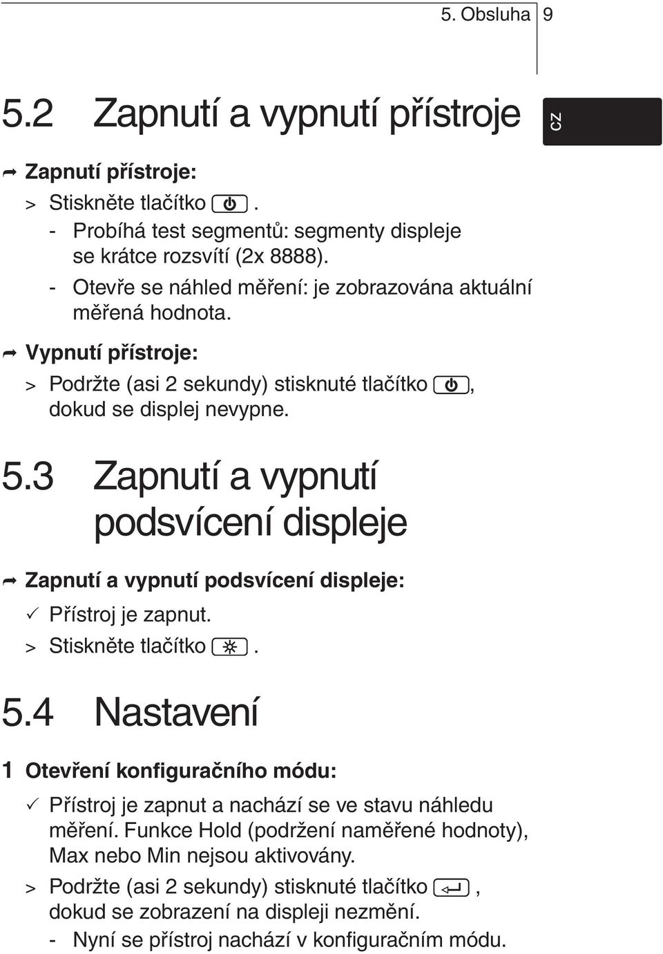 3 Zapnutí a vypnutí podsvícení displeje Zapnutí a vypnutí podsvícení displeje: nl sv pt Přístroj je zapnut. > Stiskněte tlačítko. 5.