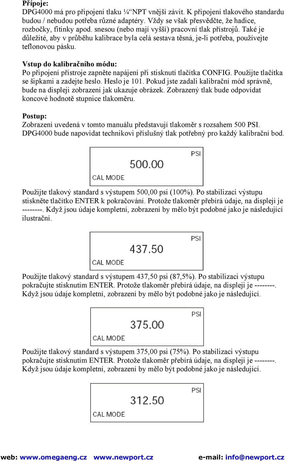 Vstup do kalibračního módu: Po připojení přístroje zapněte napájení při stisknutí tlačítka CONFIG. Použijte tlačítka se šipkami a zadejte heslo. Heslo je 101.