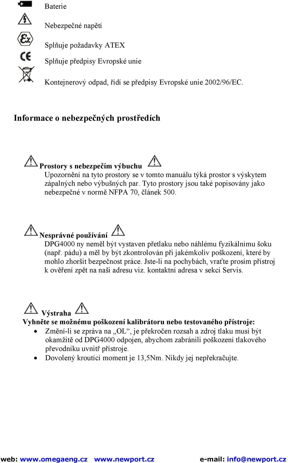 Tyto prostory jsou také popisovány jako nebezpečné v normě NFPA 70, článek 500. Nesprávné používání DPG4000 ny neměl být vystaven přetlaku nebo náhlému fyzikálnímu šoku (např.