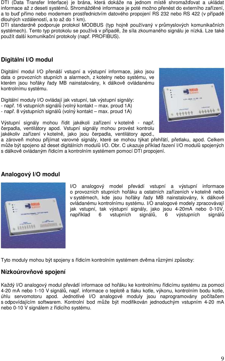 DTI standardně podporuje protokol MODBUS (typ hojně používaný v průmyslových komunikačních systémech). Tento typ protokolu se používá v případě, že síla zkoumaného signálu je nízká.