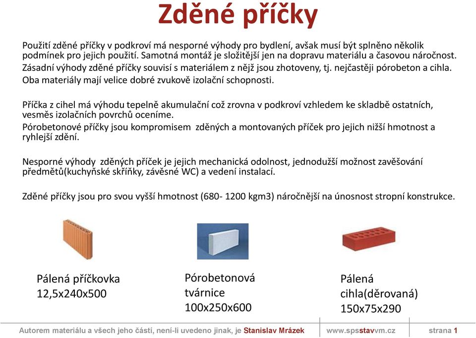 Příčka z cihel má výhodu tepelně akumulační což zrovna v podkroví vzhledem ke skladbě ostatních, vesměs izolačních povrchů oceníme.