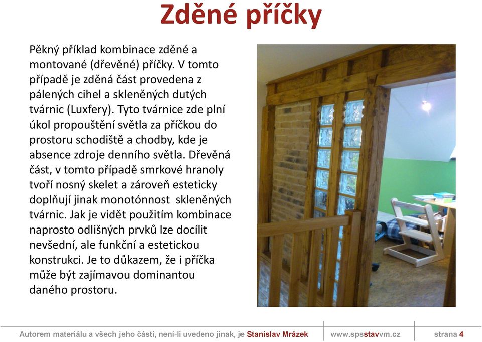 Dřevěná část, v tomto případě smrkové hranoly tvoří nosný skelet a zároveň esteticky doplňují jinak monotónnost skleněných tvárnic.