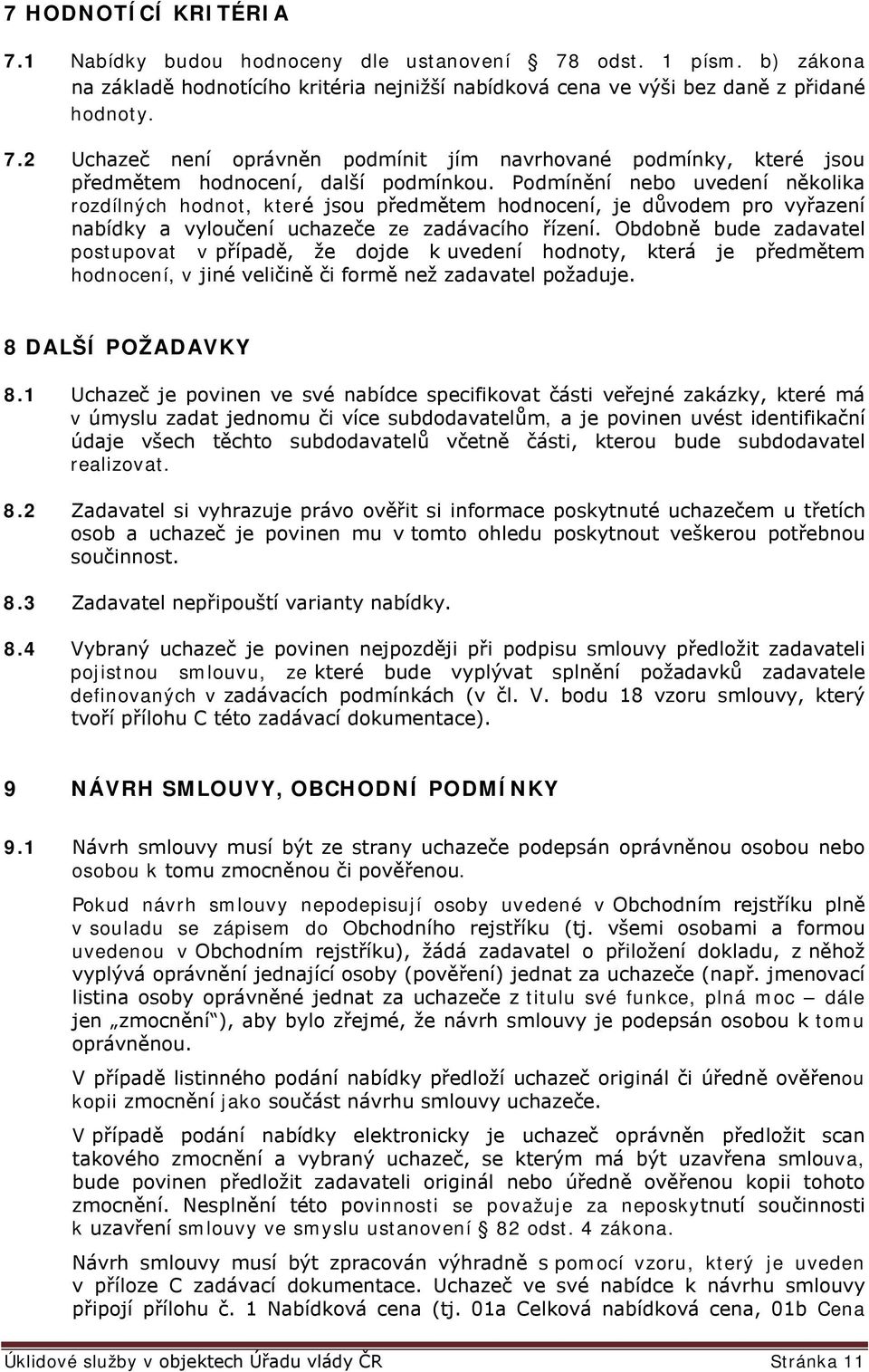 Obdobně bude zadavatel postupovat v případě, že dojde k uvedení hodnoty, která je předmětem hodnocení, v jiné veličině či formě než zadavatel požaduje. 8 DALŠÍ POŽADAVKY 8.