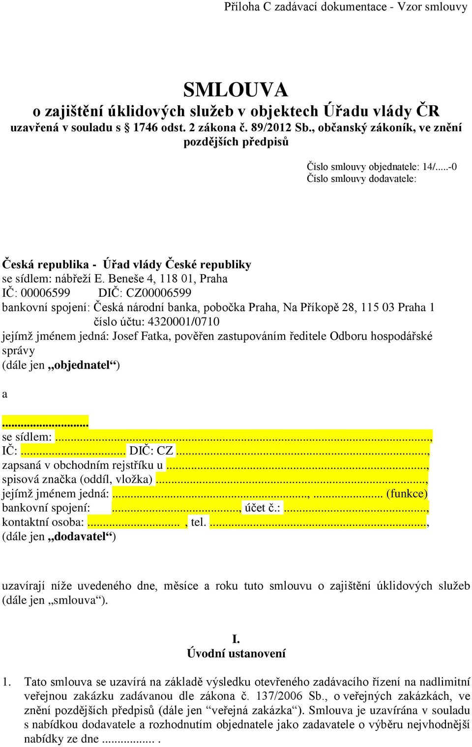 Beneše 4, 118 01, Praha IČ: 00006599 DIČ: CZ00006599 bankovní spojení: Česká národní banka, pobočka Praha, Na Příkopě 28, 115 03 Praha 1 číslo účtu: 4320001/0710 jejímž jménem jedná: Josef Fatka,