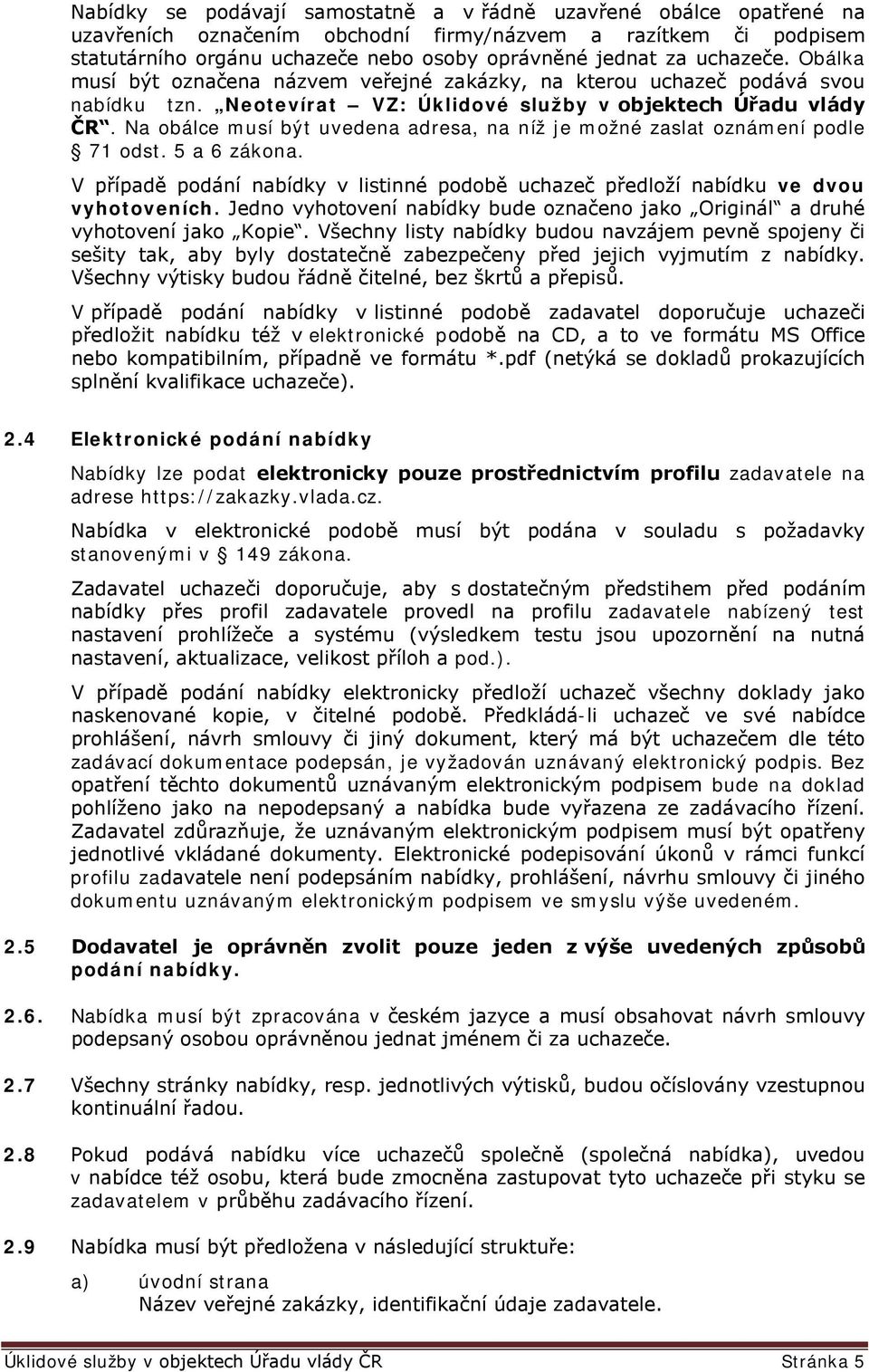 Na obálce musí být uvedena adresa, na níž je možné zaslat oznámení podle 71 odst. 5 a 6 zákona. V případě podání nabídky v listinné podobě uchazeč předloží nabídku ve dvou vyhotoveních.