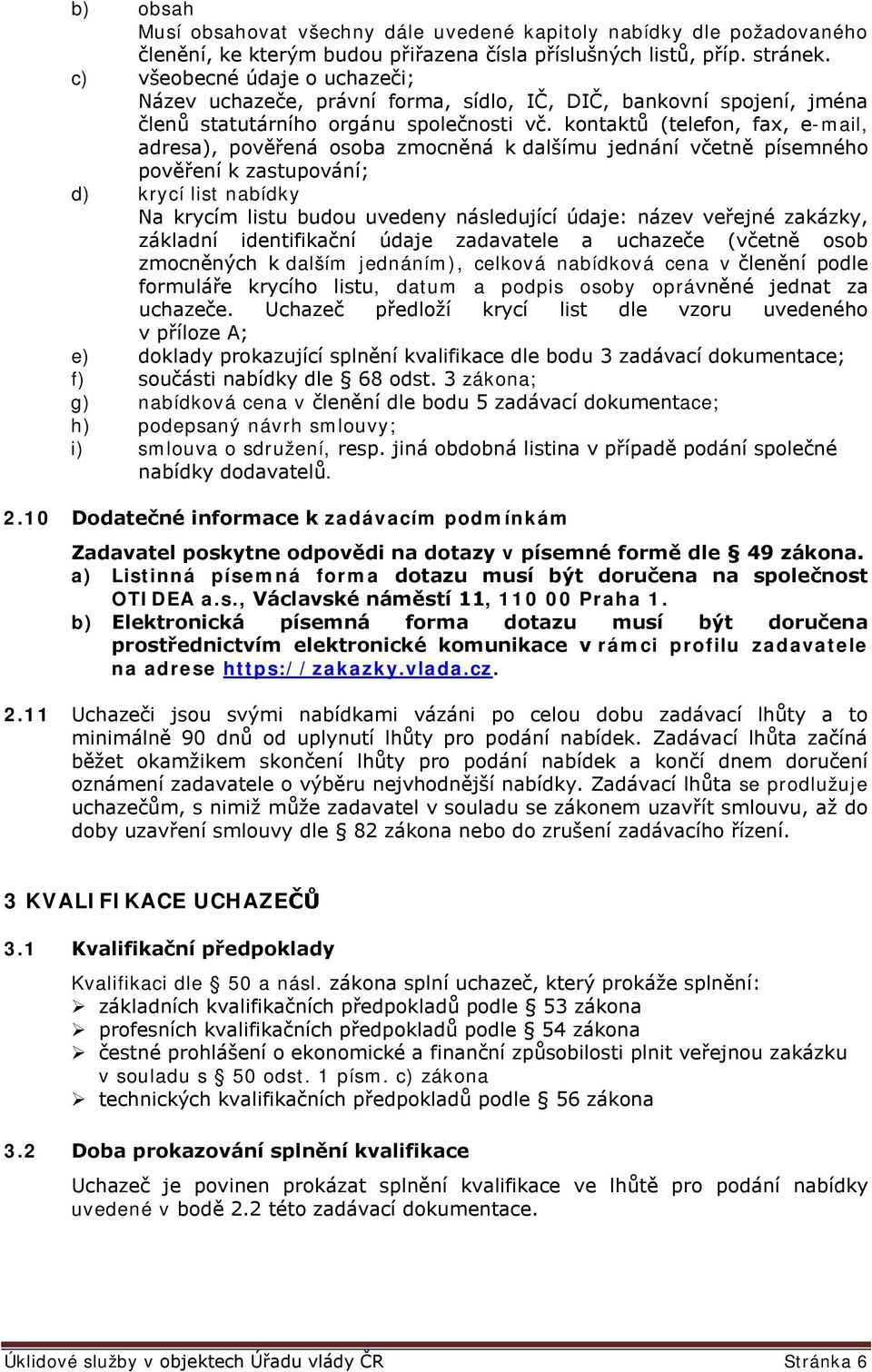 kontaktů (telefon, fax, e-mail, adresa), pověřená osoba zmocněná k dalšímu jednání včetně písemného pověření k zastupování; d) krycí list nabídky Na krycím listu budou uvedeny následující údaje: