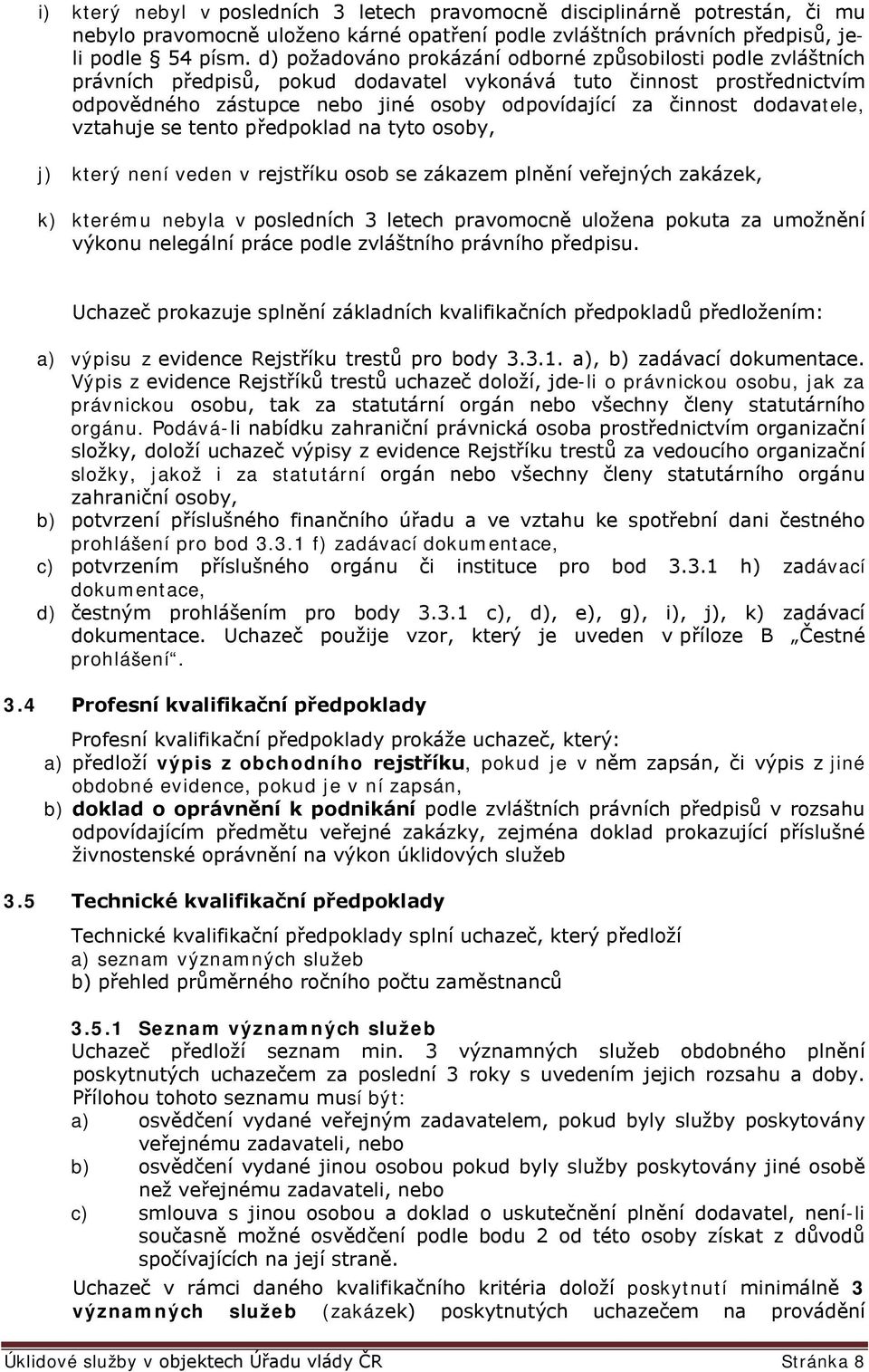 dodavatele, vztahuje se tento předpoklad na tyto osoby, j) který není veden v rejstříku osob se zákazem plnění veřejných zakázek, k) kterému nebyla v posledních 3 letech pravomocně uložena pokuta za