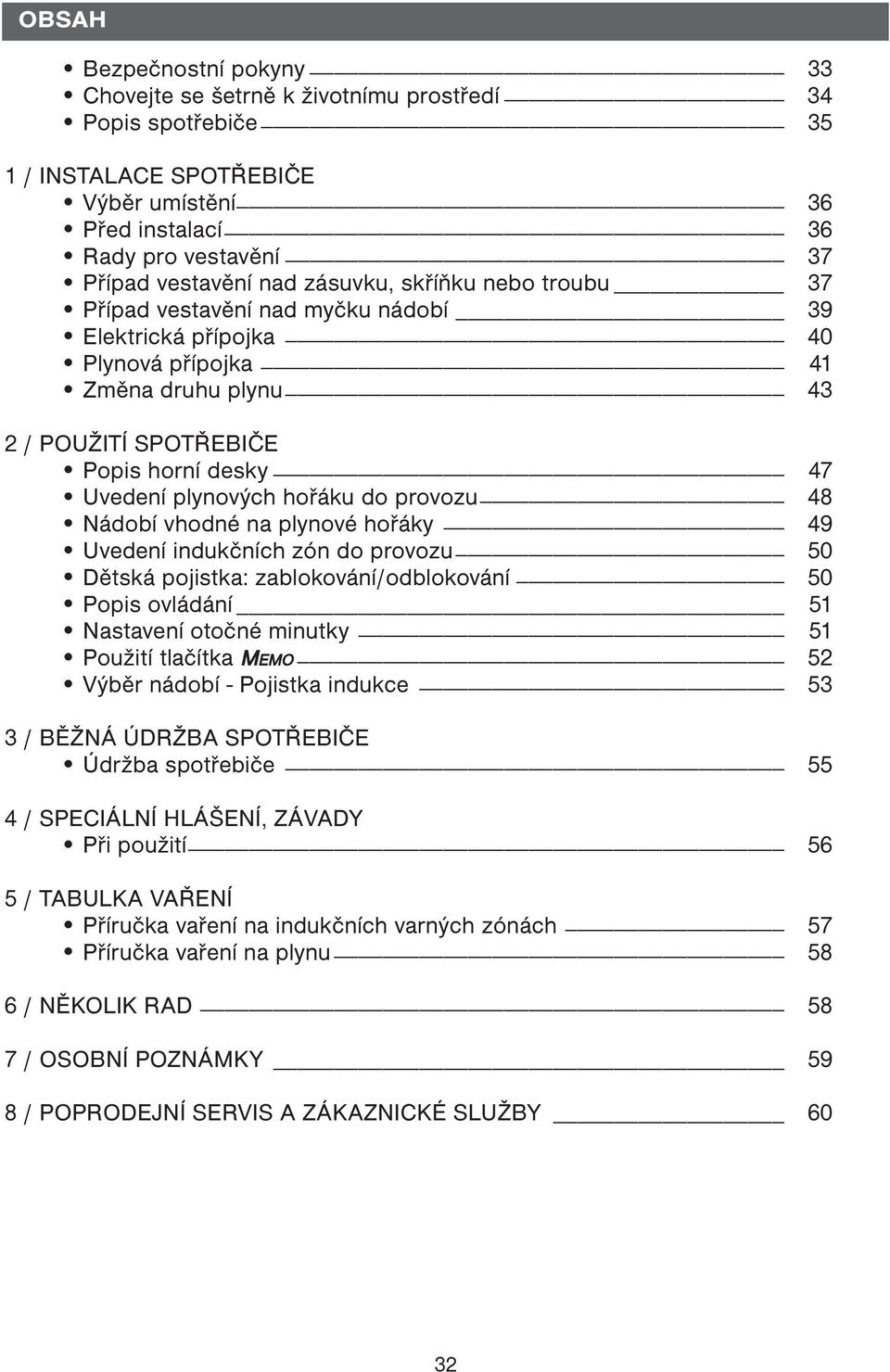 hořáku do provozu 48 Nádobí vhodné na plynové hořáky 49 Uvedení indukčních zón do provozu 50 Dětská pojistka: zablokování/odblokování 50 Popis ovládání 51 Nastavení otočné minutky 51 Použití tlačítka