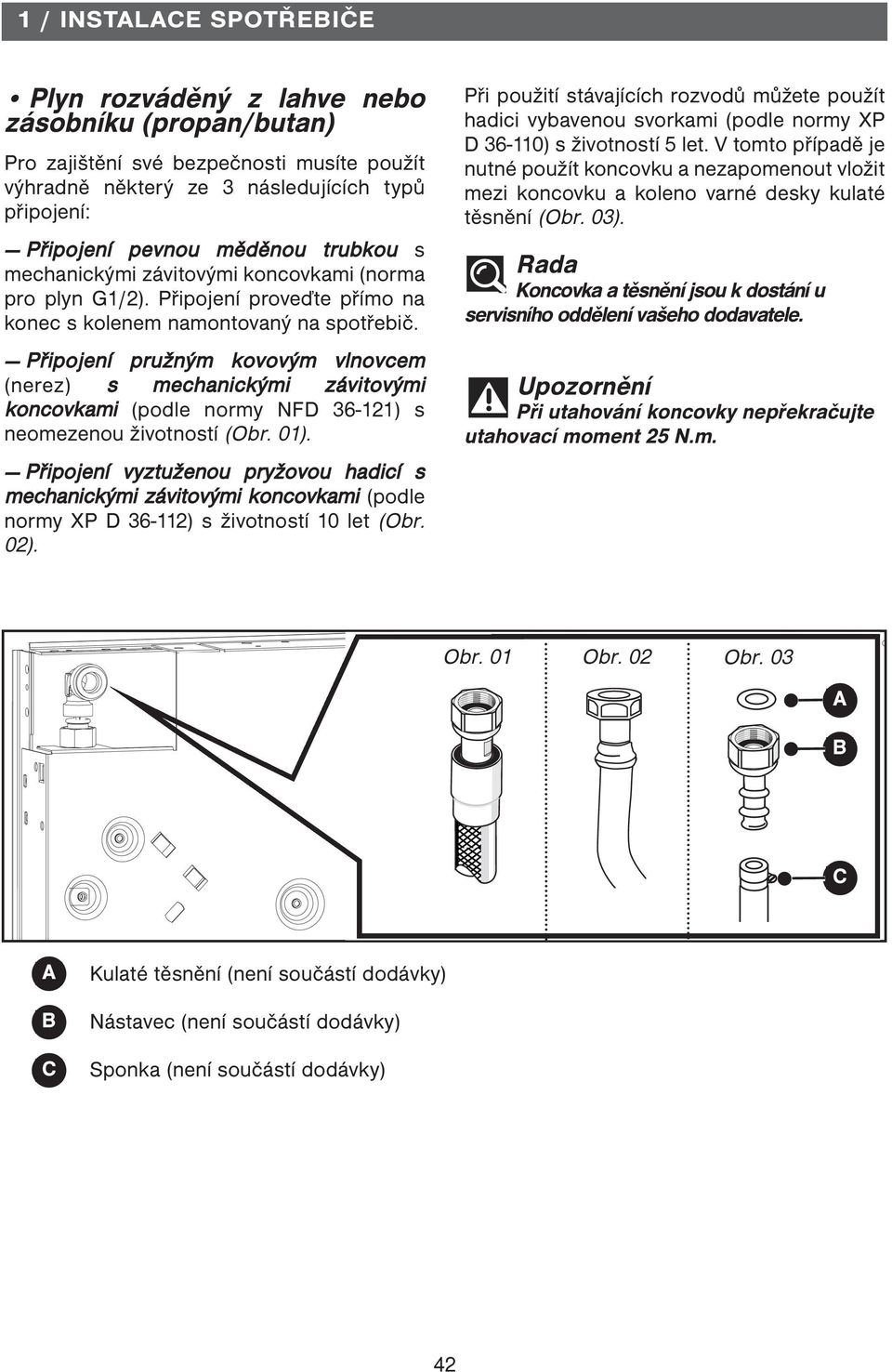 Připojení pružným kovovým vlnovcem (nerez) s mechanickými závitovými koncovkami (podle normy NFD 36-121) s neomezenou životností (Obr. 01).