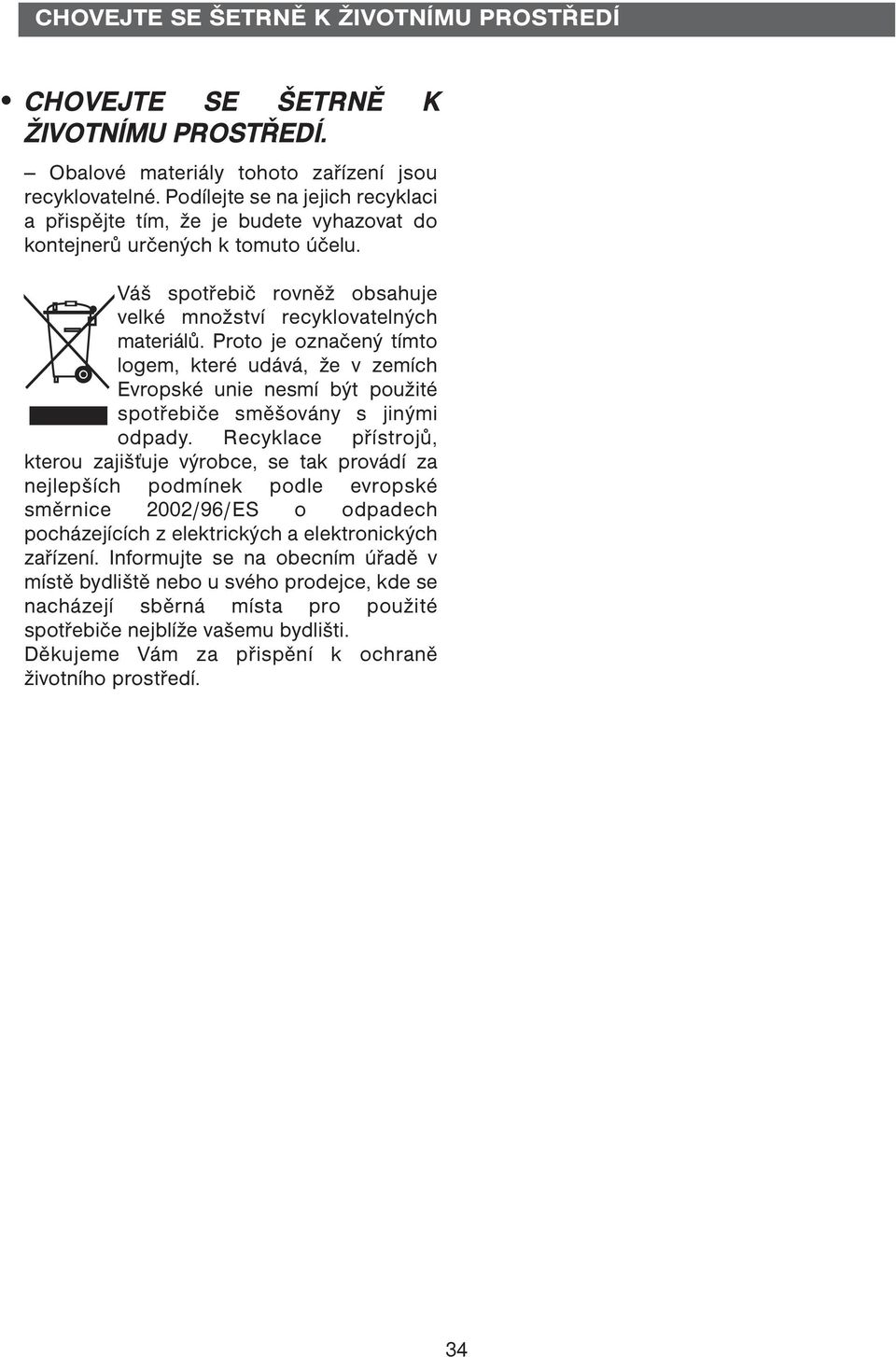 Proto je označený tímto logem, které udává, že v zemích Evropské unie nesmí být použité spotřebiče směšovány s jinými odpady.