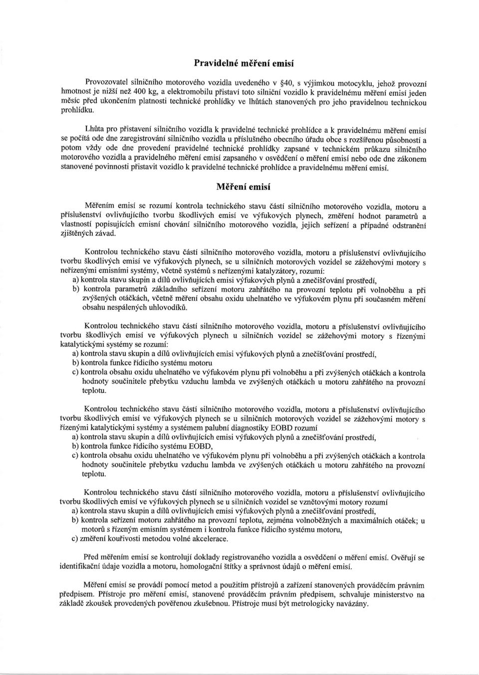 Lhrita pro piistaveni silnidniho vozidla k pravidelnd technicke prohlidce a k pravidelndmu meieni emisi se podft6 ode dne zaregistrov6ni silnidniho vozidla u piislu5ndho obecniho riiadu obce s