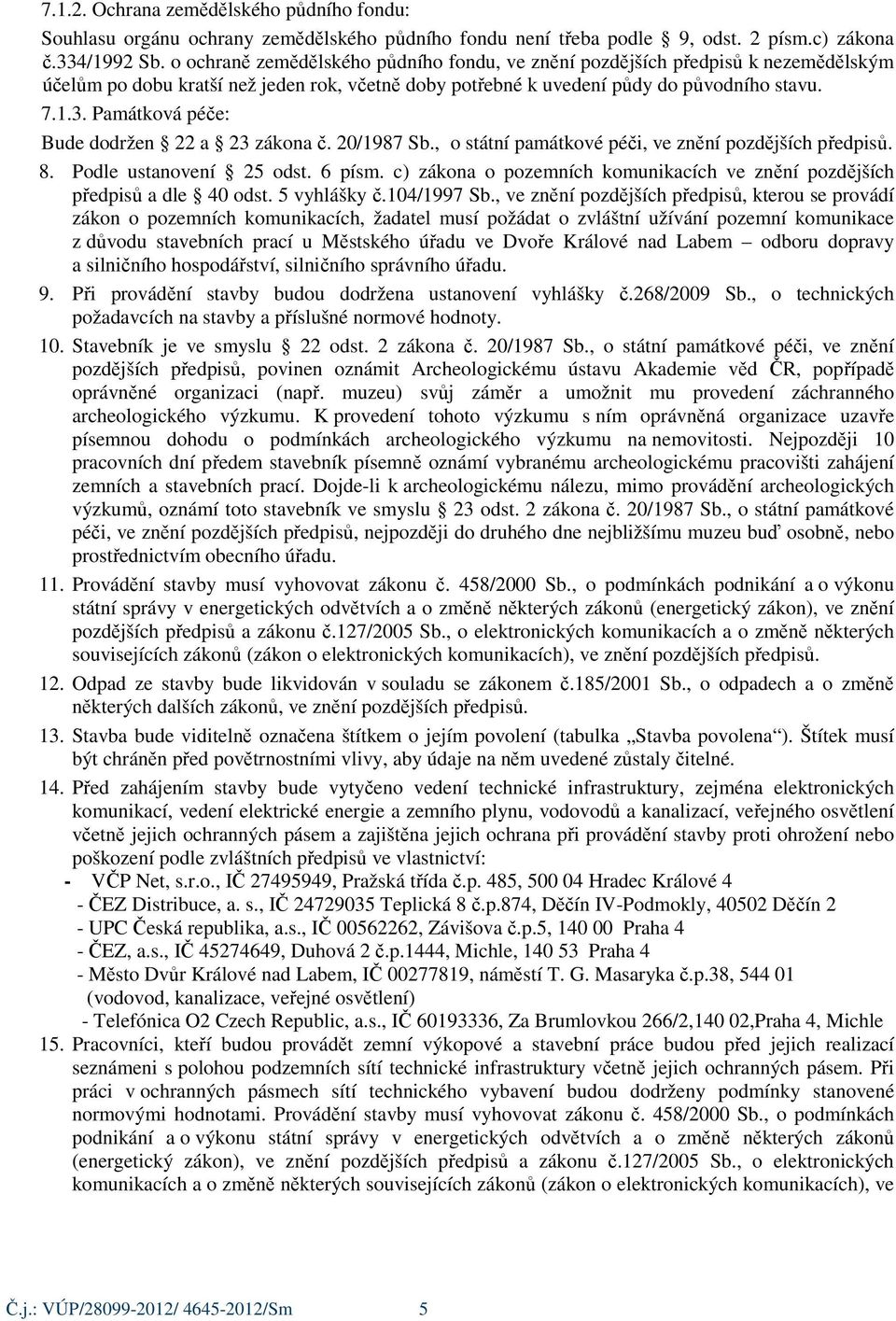 Památková péče: Bude dodržen 22 a 23 zákona č. 20/1987 Sb., o státní památkové péči, ve znění pozdějších předpisů. 8. Podle ustanovení 25 odst. 6 písm.