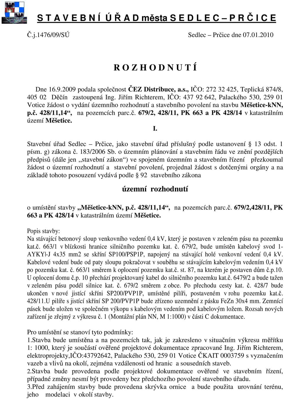 428/11,14, na pozemcích parc.č. 679/2, 428/11, PK 663 a PK 428/14 v katastrálním území Měšetice. I. Stavební úřad Sedlec Prčice, jako stavební úřad příslušný podle ustanovení 13 odst. 1 písm.