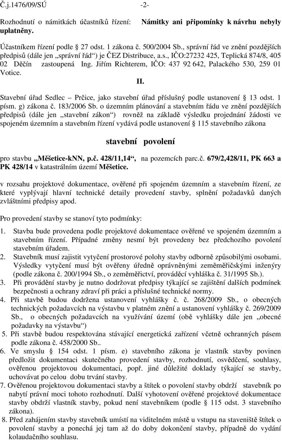 Jiřím Richterem, IČO: 437 92 642, Palackého 530, 259 01 Votice. II. Stavební úřad Sedlec Prčice, jako stavební úřad příslušný podle ustanovení 13 odst. 1 písm. g) zákona č. 183/2006 Sb.