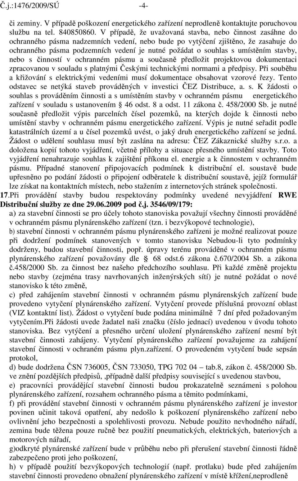 souhlas s umístěním stavby, nebo s činností v ochranném pásmu a současně předložit projektovou dokumentaci zpracovanou v souladu s platnými Českými technickými normami a předpisy.