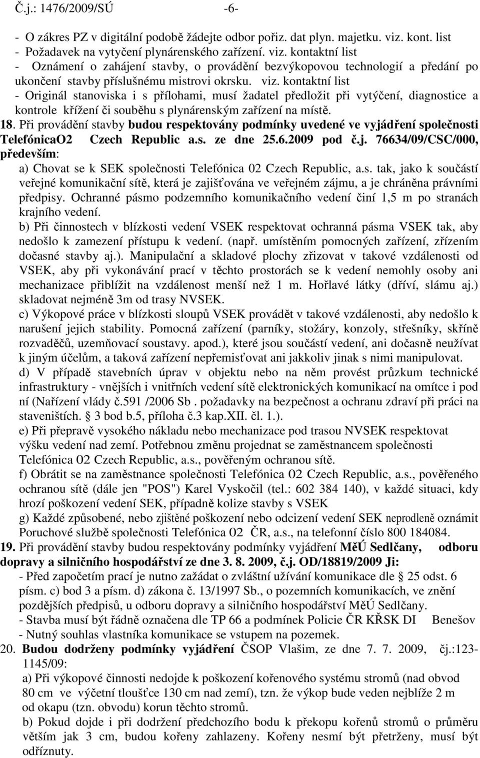 kontaktní list - Oznámení o zahájení stavby, o provádění bezvýkopovou technologií a předání po ukončení stavby příslušnému mistrovi okrsku. viz.