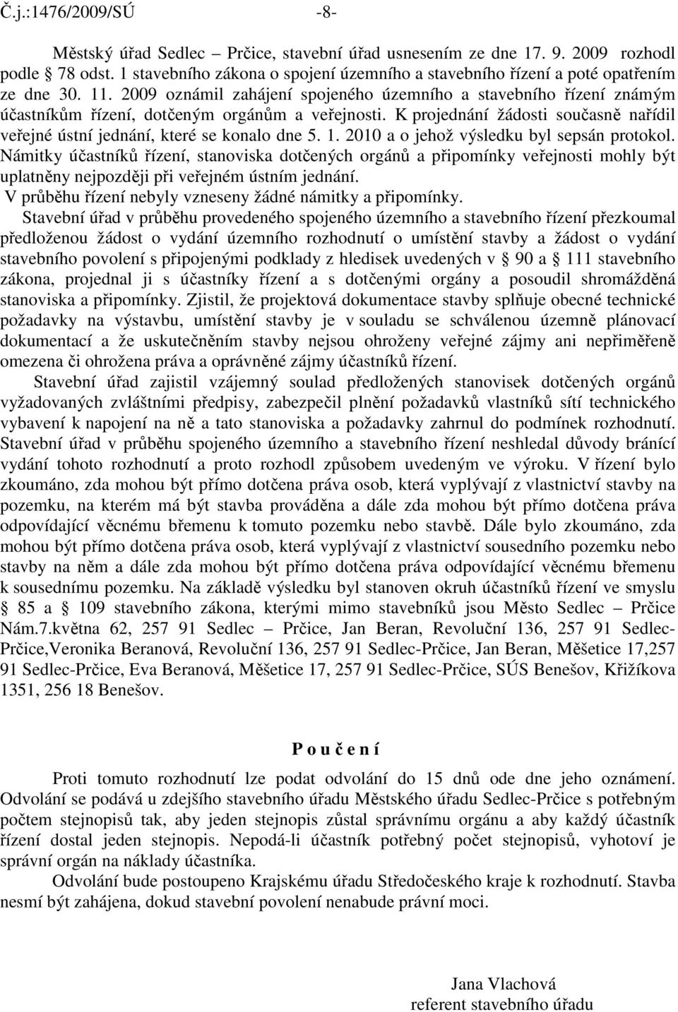 2009 oznámil zahájení spojeného územního a stavebního řízení známým účastníkům řízení, dotčeným orgánům a veřejnosti.