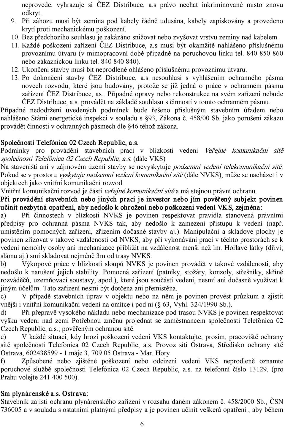 Bez předchozího souhlasu je zakázáno snižovat nebo zvyšovat vrstvu zeminy nad kabelem. 11. Každé poškození zařízení ČEZ Distribuce, a.